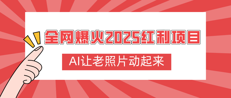 全网爆火2025红利项目，AI让老照片动起来，新手也能快速上手