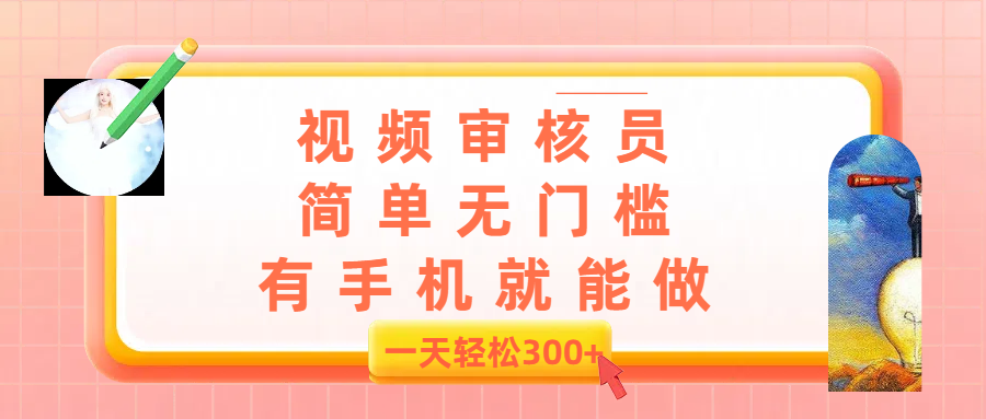 视频审核员，简单无门槛，有手机就能做，一天300+