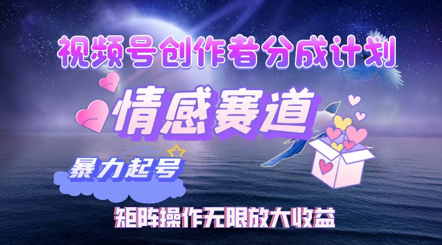 视频号创作者分成计划之情感赛道，暴力起号，实现月睡后收入3w+矩阵操作无限放大收益