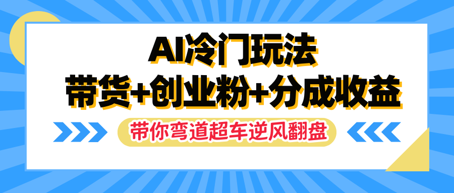 AI冷门玩法，一条视频实现带货+创业粉+分成收益，带你弯道超车实现逆风翻盘