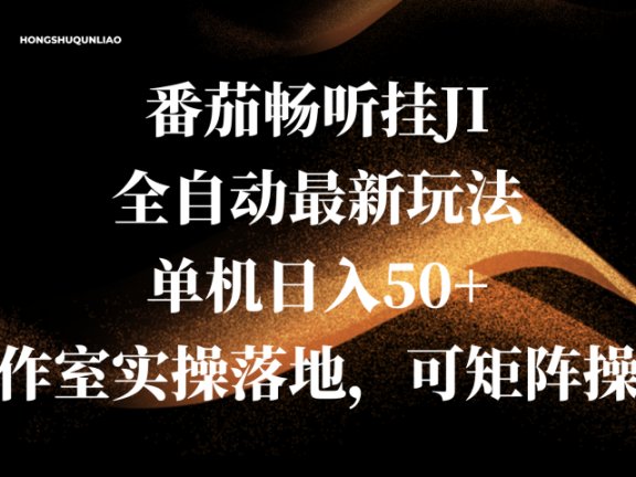 番茄畅听挂JI全自动最新玩法，单机日入50+，工作室实操落地，可矩阵操作