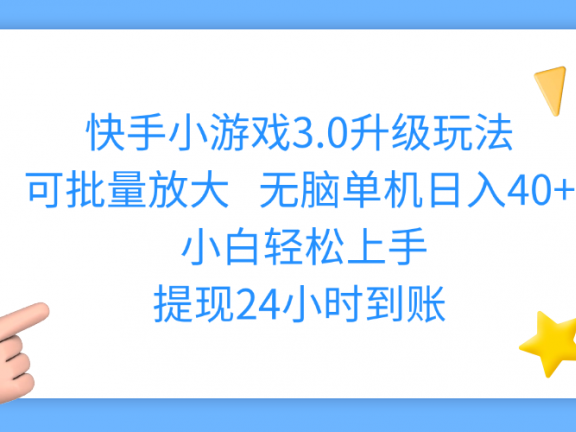 快手小游戏3.0升级玩法,可批量放大,无脑单机日入40+,小白轻松上手,提现24小时到账