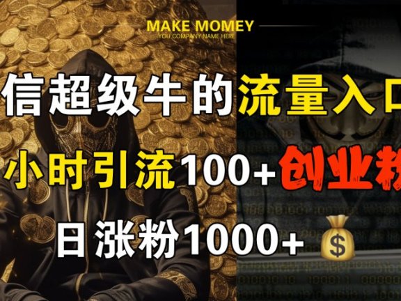 微信超级牛的流量入口，半小时引流100+创业粉，日涨粉1000+