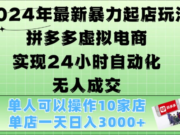 2024年最新暴力起店玩法,拼多多虚拟电商,实现24小时自动化无人成交,单人可以操作10家店,单店日入3000+