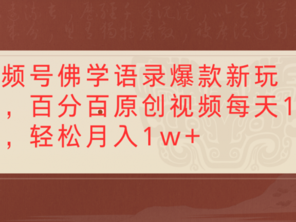 视频号佛学语录爆款新玩法，百分百原创视频，每天1小时，轻松月入1w+