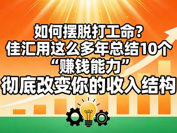 如何摆脱打工命？ 佳汇用这么多年总结10个“赚钱能力”，彻底改变你的收入结构